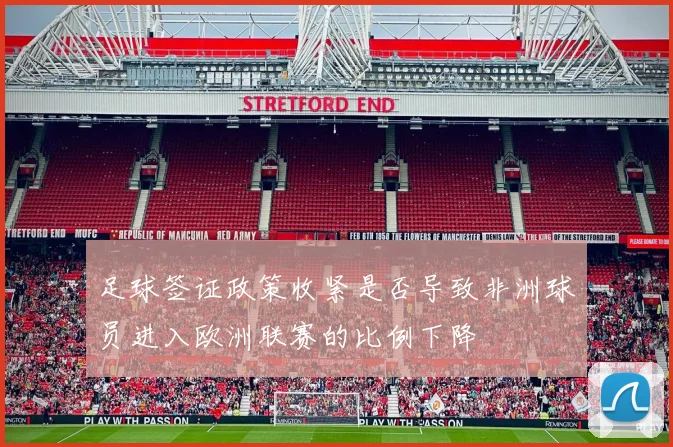 足球签证政策收紧是否导致非洲球员进入欧洲联赛的比例下降
