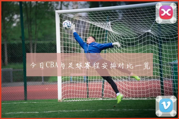 今日CBA与足球赛程安排对比一览