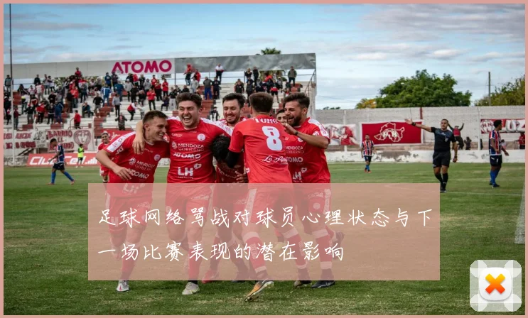 足球网络骂战对球员心理状态与下一场比赛表现的潜在影响