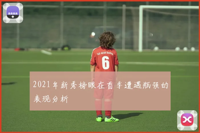 2021年新秀榜眼在首季遭遇瓶颈的表现分析